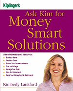 Kiplinger's Ask Kim for Money Smart Solutions: Straightforward Advice to Help You Buy Your Home, Pay Your Taxes, Assess Your Insurance Needs, Plan for College, Manage Your Debt, Save for Retirement, Make Your Money Last in Retirement - Lankford, Kimberly