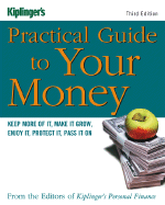 Kiplinger's Practical Guide to Your Money: Keep More of It, Make It Grow, Enjoy It, Protect It, Pass It on - Kiplinger's Personal Finance (Editor)