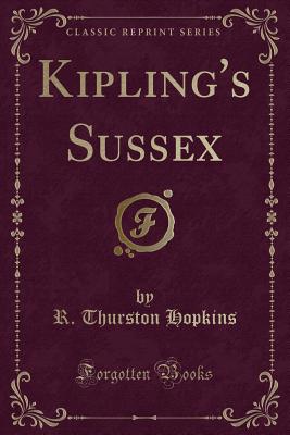 Kipling's Sussex (Classic Reprint) - Hopkins, R Thurston