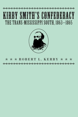 Kirby Smith's Confederacy: The Transmississippi South, 1863-1865 - Kerby, Robert L