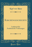 Kirchengeschichte: Lehrbuch Fr Academische Vorlesungen (Classic Reprint)