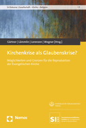 Kirchenkrise ALS Glaubenskrise?: Moglichkeiten Und Grenzen Fur Die Reproduktion Der Evangelischen Kirche