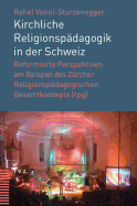 Kirchliche Religionspadagogik in Der Schweiz: Reformierte Perspektiven Am Beispiel Des Zurcher Religionspadagogischen Gesamtkonzepts (RPG)