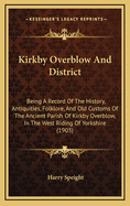 Kirkby Overblow And District: Being A Record Of The History, Antiquities, Folklore, And Old Customs Of The Ancient Parish Of Kirkby Overblow, In The West Riding Of Yorkshire (1903)