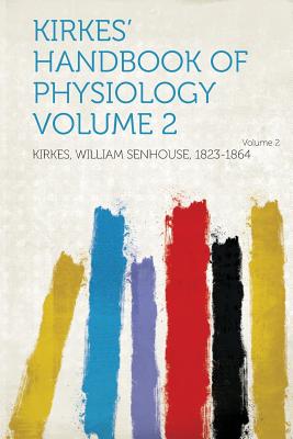 Kirkes' Handbook of Physiology Volume 2 - 1823-1864, Kirkes William Senhouse (Creator)