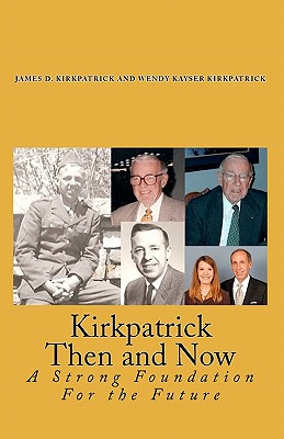 Kirkpatrick Then and Now: A Strong Foundation For the Future - Kirkpatrick, Wendy Kayser, and Kirkpatrick Ph D, James D
