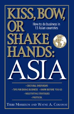 Kiss, Bow, Or Shake Hands Asia: How to Do Business in 13 Asian Countries - Morrison, Terri