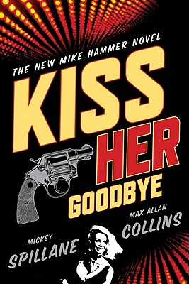 Kiss Her Goodbye - Spillane, Mickey, and Collins, Max Allan