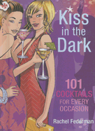 Kiss in the Dark: 101 Cocktails for Every Occasion - Federman, Rachel