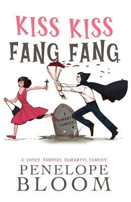 Kiss Kiss Fang Fang: A Sucky Vampire Romantic Comedy - Bloom, Penelope