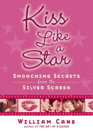 Kiss Like a Star: Smooching Secrets from the Silver Screen - Cane, William