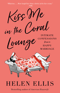 Kiss Me in the Coral Lounge: Intimate Confessions from a Happy Marriage