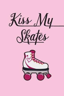 Kiss My Skates Daily Diary: For Roller Skaters & Roller Derby Girls - Essentials, Derby Queen