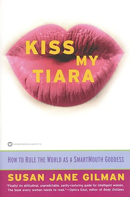 Kiss My Tiara: How to Rule the World as a Smartmouth Goddess - Gilman, Susan Jane