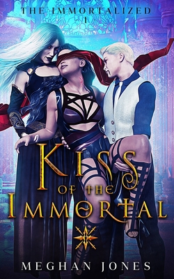 Kiss of the Immortal: Book 1 of the Immortalized - Jones, Meghan