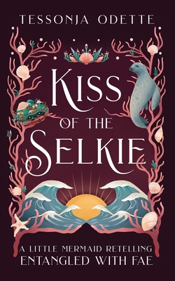 Kiss of the Selkie: A Little Mermaid Retelling - Odette, Tessonja