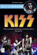 Kiss: Vida, Canciones, Simbolog?a, Conciertos Clave Y Discograf?a
