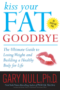 Kiss Your Fat Goodbye: The Ultimate Guide to Losing Weight and Building a Healthy Body for Life - Null, Gary