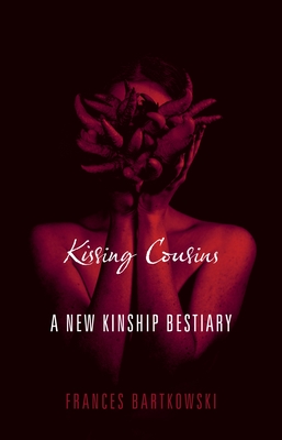Kissing Cousins: A New Kinship Bestiary - Bartkowski, Frances, Professor