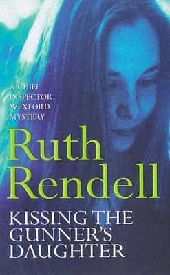 Kissing The Gunner's Daughter: an engrossing and absorbing Wexford mystery from the award-winning queen of crime, Ruth Rendell - Rendell, Ruth
