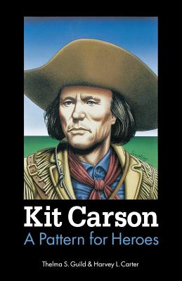 Kit Carson: A Pattern for Heroes - Guild, Thelma S, and Carter, Harvey L