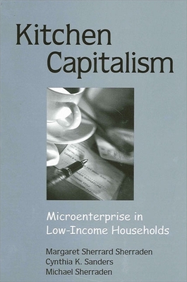 Kitchen Capitalism: Microenterprise in Low-Income Households - Sherraden, Margaret Sherrard, and Sanders, Cynthia K, and Sherraden, Michael