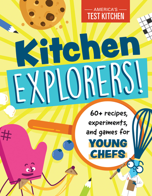 Kitchen Explorers!: 60+ Recipes, Experiments, and Games for Young Chefs - America's Test Kitchen Kids