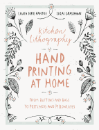 Kitchen Lithography: Hand Printing at Home: From Buttons and Bags to Postcards and Pillowcases (Easy Techniques for DIY Lithography You Can Create in Your Kitchen)