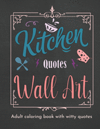 Kitchen Quotes Wall Art Coloring Book: Coloring Book for Women with Witty Cooking Quotes Fun Adult Coloring Book with Quotes