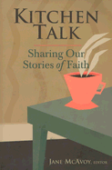 Kitchen Talk: Sharing Our Stories of Faith - McAvoy, Jane (Editor)