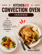 KitchenAid Convection Oven Cookbook: 116 Essential Recipes and Easy Cooking Techniques for KitchenAid Convection Oven