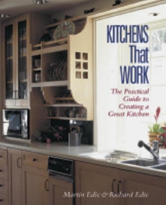 Kitchens That Work: The Practical Guide to Creating a Great Kitchen - Edic, Martin, and Edic, Richard