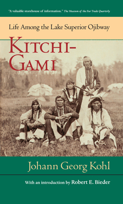 Kitchi-Gami: Life Among the Lake Superior Ojibway - Kohl, Johann Georg, and Bieder, Robert E (Introduction by)