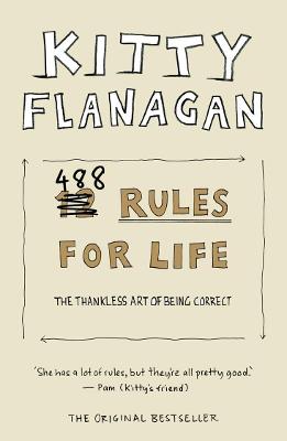 Kitty Flanagan's 488 Rules for Life: The thankless art of being correct - Flanagan, Kitty