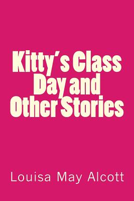 Kitty's Class Day and Other Stories - Louisa May Alcott