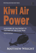 Kiwi Air Power: A History of the Rnzaf to the End of the Cold War
