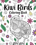 Kiwi Birds Coloring Book: Adult Crafts & Hobbies Books, Floral Mandala Pages, Stress Relief Zentangle