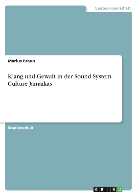 Klang Und Gewalt in Der Sound System Culture Jamaikas - Braun, Marius