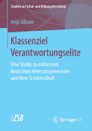 Klassenziel Verantwortungselite: Eine Studie Zu Exklusiven, Deutschen Internatsgymnasien Und Ihrer Schlerschaft