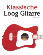 Klassische Loog Gitarre: In Noten Und Tabulatur. Mit Musik Von Bach, Mozart, Beethoven, Tschaikowsky Und Anderen Komponisten.