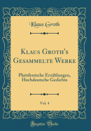 Klaus Groth's Gesammelte Werke, Vol. 4: Plattdeutsche Erzhlungen, Hochdeutsche Gedichte (Classic Reprint)