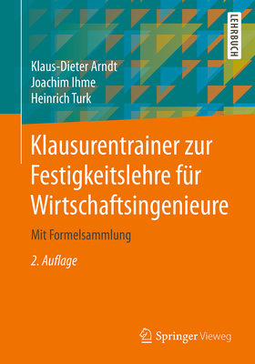 Klausurentrainer Zur Festigkeitslehre F?r Wirtschaftsingenieure: Mit Formelsammlung - Arndt, Klaus-Dieter, and Ihme, Joachim, and Turk, Heinrich