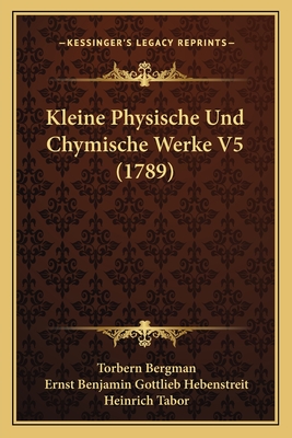Kleine Physische Und Chymische Werke V5 (1789) - Bergman, Torbern, and Hebenstreit, Ernst Benjamin Gottlieb, and Tabor, Heinrich