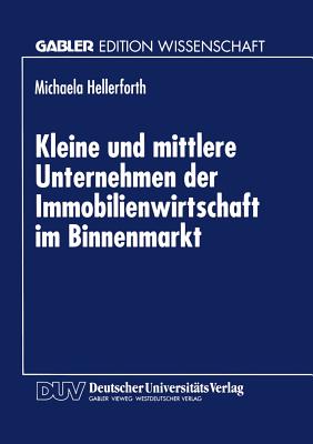 Kleine Und Mittlere Unternehmen Der Immobilienwirtschaft Im Binnenmarkt - Hellerforth, Michaela