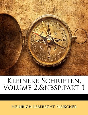 Kleinere Schriften, Volume 2, Part 1 - Fleischer, Heinrich Leberecht