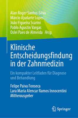 Klinische Entscheidungsfindung in Der Zahnmedizin: Ein Kompakter Leitfaden F?r Diagnose Und Behandlung - Santos-Silva, Alan Roger (Editor), and Lopes, Mrcio Ajudarte (Editor), and Scarini, Jo?o Figueira (Editor)