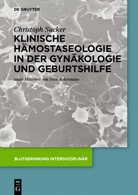 Klinische Hmostaseologie in der Gynkologie und Geburtshilfe - Sucker, Christoph, and Ackermann, Sven (Contributions by)