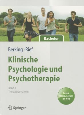 Klinische Psychologie Und Psychotherapie Fur Bachelor: Band II: Therapieverfahren. Lesen, Horen, Lernen Im Web - Berking, Matthias (Editor), and Rief, Winfried (Editor)