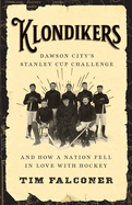 Klondikers: Dawson City's Stanley Cup Challenge and How a Nation Fell in Love with Hockey