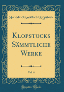 Klopstocks S?mmtliche Werke, Vol. 6 (Classic Reprint)